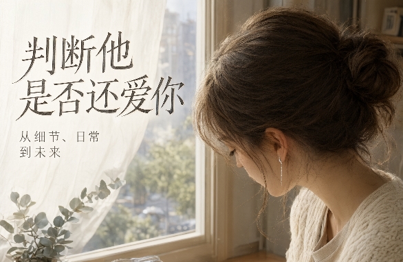 判断他还爱不爱你，看这4点